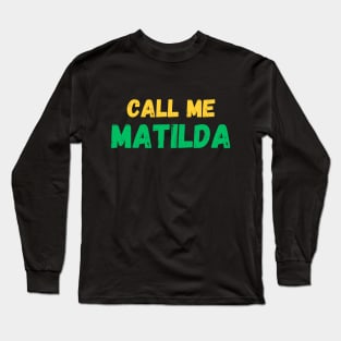 Call me Matilda! The Matildas fan gear. Long Sleeve T-Shirt